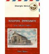 Risipiri impreunate - Gheorghe Banica (ISBN: 9786066157339)