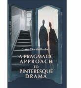 A Pragmatic Approach to Pinteresque Drama - Diana-Viorela Burlacu (ISBN: 9789731338989)