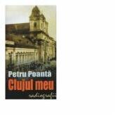 Clujul meu. Radiografii - Petru Poanta (ISBN: 9789731339283)