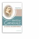 Mateiu Caragiale si estetica decadentismului - Viorel Rujea (ISBN: 9786061703517)
