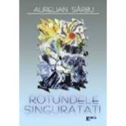 Rotundele singuratati - Aurelian Sarbu (ISBN: 9789738163911)
