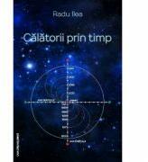 Calatorii prin timp - Radu Ilea (ISBN: 9786061701681)
