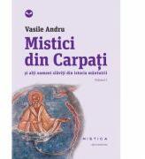 Mistici din Carpati si alti oameni slaviti din istoria mantuirii (vol. I) - Vasile Andru (ISBN: 9786065794801)