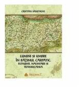 Lumini si umbre in Bazinul Carpatic. Romanii, maghiarii si Transilvania - Cristian Sandache (ISBN: 9789731098371)