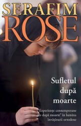 Sufletul dupa moarte. Experiente contemporane de dupa moarte in lumina invataturii ortodoxe - ierom. Serafim Rose (ISBN: 9789731364544)