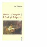 Mateiu I. Caragiale sau Raul si Papusa - Ion Potolea (ISBN: 9789736029912)