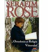 Ortodoxia si Religia Viitorului - ierom. Serafim Rose (ISBN: 9789731364568)