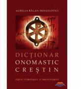 Dictionar onomastic crestin. Repere etimologice si martirologice - Aurelia Balan-Mihailovici (ISBN: 9789731361277)