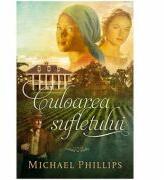 Culoarea sufletului Volumul 3 (SERIA Surorile din comitatul Shenandoah) - Michael Phillips (ISBN: 9786067320626)