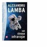 Sub steaua infrarosie - Alexandru Lamba (ISBN: 9786067491241)