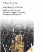Pastoratie si politica. Raspunsuri teologice ale Sfantului Grigorie Palama la dilemele contemporane - Pr. dr. Roger Coresciuc (ISBN: 9786066663816)