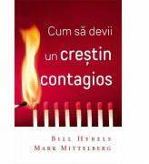 Cum sa devii un crestin contagios - Bill Hybels (ISBN: 9786067321159)
