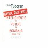 Basesc, deci exist! - Intelighentie si putere in Romania 2004-2014 - Dorin Tudoran (ISBN: 9789975799850)