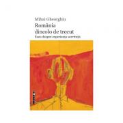 Romania dincolo de trecut. Eseu despre experienta servitutii - Mihai Gheorghiu (ISBN: 9786067112887)