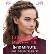 Coafura perfecta in 10 minute. 50 de lookuri pas cu pas - Andre Martens (ISBN: 9786063304026)
