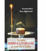 Ce este Sfanta Liturghie si cum sa o traim - Ieromonahul Sava Aghioritul (ISBN: 9786065502598)