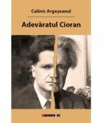 Adevaratul Cioran - Calinic Argeseanul (ISBN: 9786067113716)