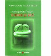 Aproape totul despre iubire si sex - Ovidiu Bojor, Maria Timuc (ISBN: 9789738975859)