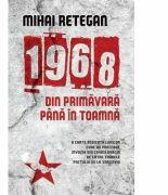 1968 din primavara pana in toamna - Mihai Retegan (ISBN: 9786066098045)