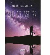 Sub acelasi cer - Madalina Stoica (ISBN: 9786068953861)