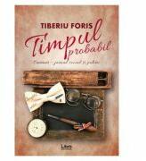 Timpul probabil - Tiberiu Foris (ISBN: 9786068953953)