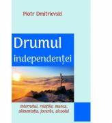 Drumul independentei. Internetul, relatiile, munca, alimentatia, jocurile, alcoolul - Piotr Dmitrievski (ISBN: 9786065503410)