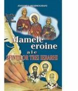 Mamele eroine ale Sfintilor Trei Ierarhi - Atanasie I. Skarmoghiani (ISBN: 9786065500723)