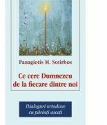Ce cere Dumnezeu de la fiecare dintre noi. Dialoguri ortodoxe cu parinti asceti - Panagiotis M. Sortirhos (ISBN: 9786065503113)