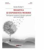 Moartea si experienta muririi. In(tro)spectie metafizica si filosofico-aplicativa (prin noua ochiri) - Istvan Kiraly V (ISBN: 9786067119381)