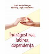 Indragostirea, iubirea, dependenta - Preot Andrei Lorgus, Psiholog Olga Krasnikova (ISBN: 9786065502949)