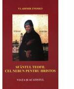 Sfantul Teofil cel nebun pentru Hristos. Viata si acatistul - Vladimir Znosko (ISBN: 9789737952905)