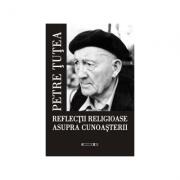 Reflectii religioase asupra cunoasterii - Petre Tutea (ISBN: 9789737571212)
