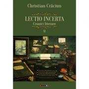 Lectio incerta. Cronici literare, volumul al II-lea - Christian Craciun (ISBN: 9786067119169)