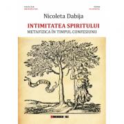 Intimitatea spiritului - Metafizica in timpul confesiunii - Nicoleta Dabija (ISBN: 9786067113327)
