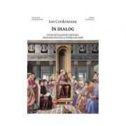In dialog - studii de filosofie crestina, teologie politica si istoria religiei - Ion Cordoneanu (ISBN: 9786067113082)