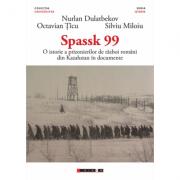 SPASSK 99 - O istorie a prizonierilor de razboi romani din Kazahstan in documente (ISBN: 9786067114874)