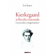 Kierkegaard si filosofia existentiala (vocea celui ce striga in pustie) - Lev Sestov (ISBN: 9786067116809)