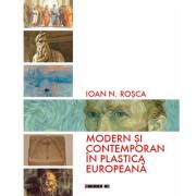 Modern si contemporan in plastica europeana - Ioan N. Rosca (ISBN: 9786067114188)