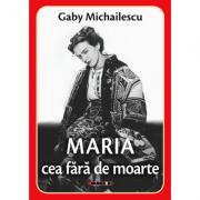 Maria cea fara de moarte - Gaby Michailescu (ISBN: 9789737579089)