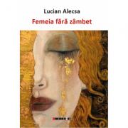 Femeia fara zambet - Lucian Alecsa (ISBN: 9786067113372)