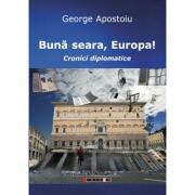 Buna seara, Europa! Cronici diplomatice - George Apostoiu (ISBN: 9786067111866)