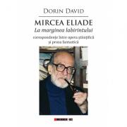 Mircea Eliade - La marginea labirintului - corespondente intre opera stiintifica si proza fantastica - Dorin David (ISBN: 9786067112535)
