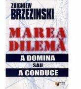 Marea dilema. A domina sau a conduce - Zbigniew Brzezinski (ISBN: 9789738238176)