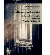 Din literatura detentiei. Aleksandr Soljenitin. Ion Ioanid. Nicolae Steinhardt - Flavia Codruta Tulvan (ISBN: 9786061718382)