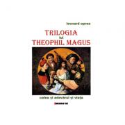 Trilogia lui Theophil Magus. Calea si adevarul si viata - Leonard Oprea (ISBN: 9786067113631)