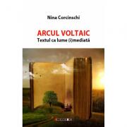 Arcul Voltaic. Textul ca lume (i)mediata - Nina Corcinschi (ISBN: 9786067115468)