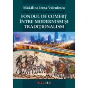 Fondul de comert intre modernism si traditionalism - Madalina Irena Voiculescu (ISBN: 9786067113303)