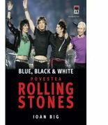 Blue, black and white. Povestea Rolling Stones - Ioan Big (ISBN: 9789737171016)