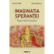 Imaginatia sperantei. Poteci catre Dumnezeu - Monica Pillat, Vasile Banescu (ISBN: 9786067119282)
