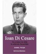 Ioan Di Cesare. Un aviator de elita in arhivele Securitatii - Daniel Focsa (ISBN: 9786062401740)